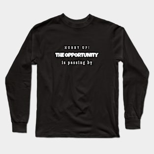 Hurry up! The opportunity is passing by ( white writting) Long Sleeve T-Shirt